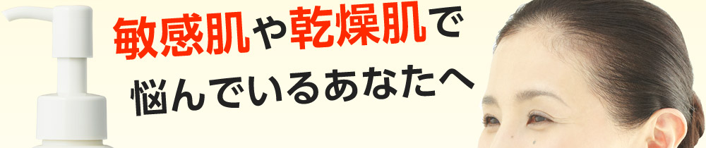 敏感肌や乾燥肌で悩んでいるあなたへ