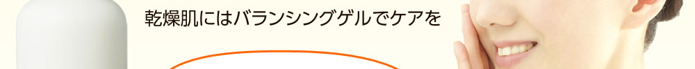 乾燥肌にはバランシングゲルでケアを