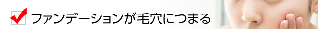 ファンデーションが毛穴につまる