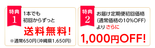 特典1：1本でも初回からずっと送料無料（通常650円　ただし沖縄県は1,650円）　特典2：お届け定期便初回お届け価格（通常価格の10％OFF）より、さらに1,000円OFF