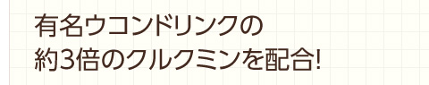 ウコンプラスには、某有名ウコンドリンクの約３倍のクルクミンを配合しています。